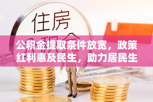 木里公积金提取条件放宽，政策红利惠及民生，助力居民生活质量提升