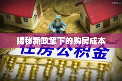 木里揭秘新政策下的购房成本