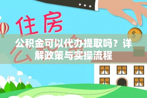 木里公积金可以代办提取吗？详解政策与实操流程