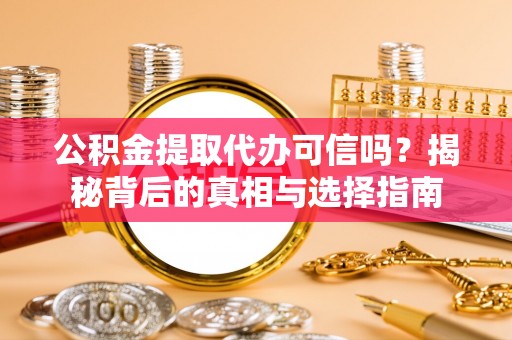 木里公积金提取代办可信吗？揭秘背后的真相与选择指南