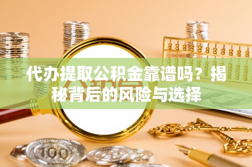 木里代办提取公积金靠谱吗？揭秘背后的风险与选择