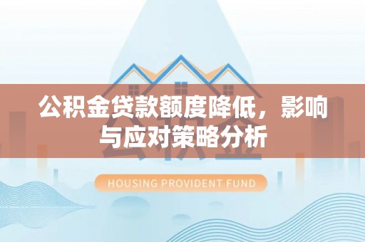 木里公积金贷款额度降低，影响与应对策略分析