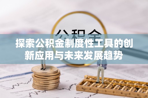 木里探索公积金制度性工具的创新应用与未来发展趋势