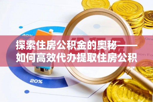 木里探索住房公积金的奥秘——如何高效代办提取住房公积金