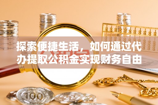 木里探索便捷生活，如何通过代办提取公积金实现财务自由