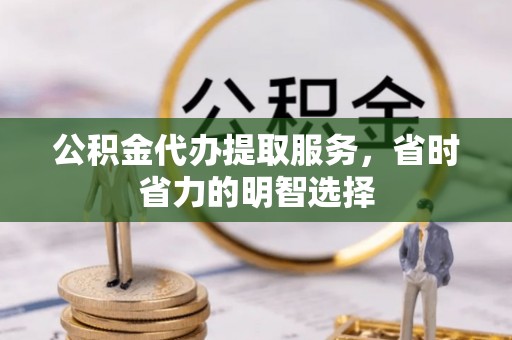 木里公积金代办提取服务，省时省力的明智选择