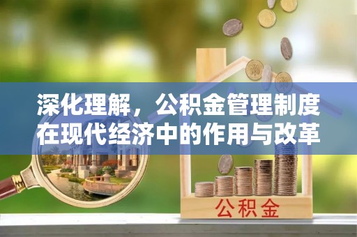 木里深化理解，公积金管理制度在现代经济中的作用与改革方向