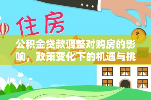 木里公积金贷款调整对购房的影响，政策变化下的机遇与挑战