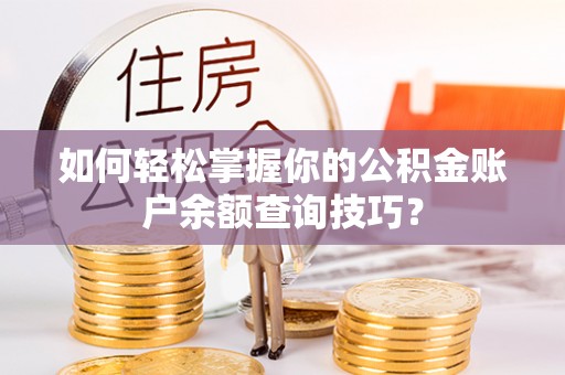 木里如何轻松掌握你的公积金账户余额查询技巧？
