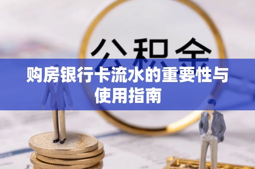 木里购房银行卡流水的重要性与使用指南