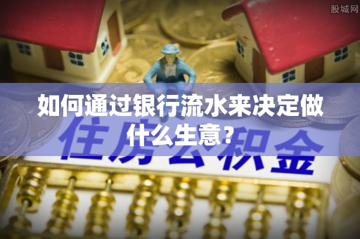 木里如何通过银行流水来决定做什么生意？