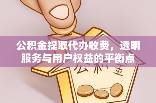 木里公积金提取代办收费，透明服务与用户权益的平衡点