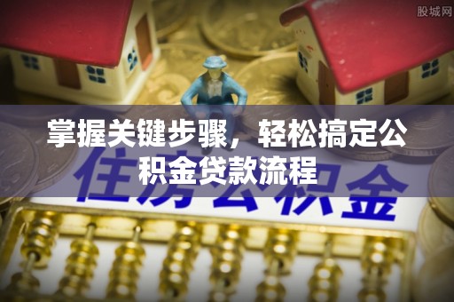 木里掌握关键步骤，轻松搞定公积金贷款流程