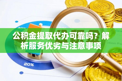 木里公积金提取代办可靠吗？解析服务优劣与注意事项