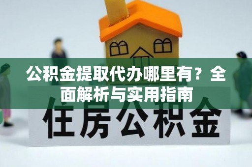 木里公积金提取代办哪里有？全面解析与实用指南