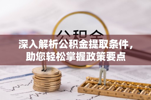 木里深入解析公积金提取条件，助您轻松掌握政策要点