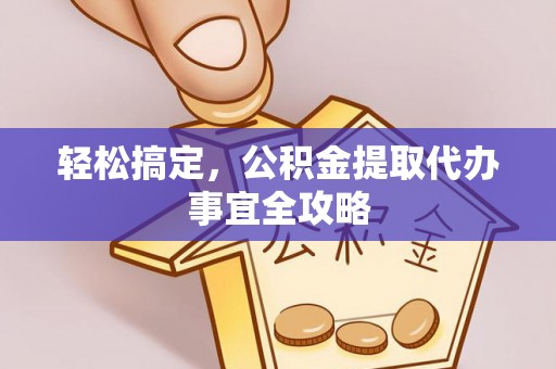 木里轻松搞定，公积金提取代办事宜全攻略