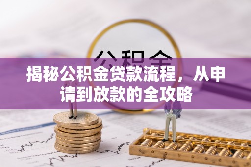 木里揭秘公积金贷款流程，从申请到放款的全攻略