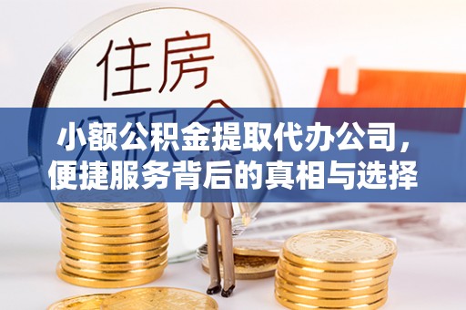 木里小额公积金提取代办公司，便捷服务背后的真相与选择