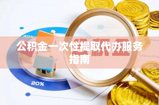 木里公积金一次性提取代办服务指南