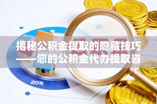 木里揭秘公积金提取的隐藏技巧——您的公积金代办提取咨询指南