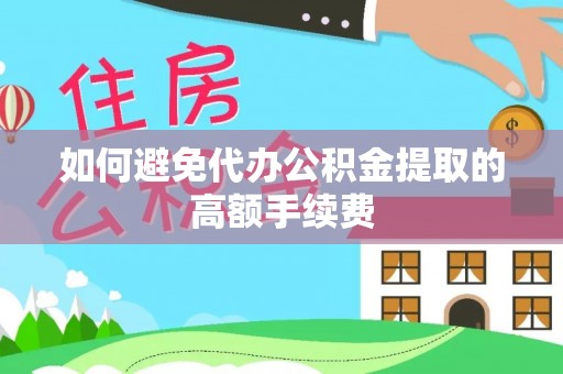 木里如何避免代办公积金提取的高额手续费