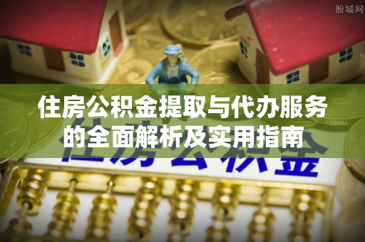 木里住房公积金提取与代办服务的全面解析及实用指南
