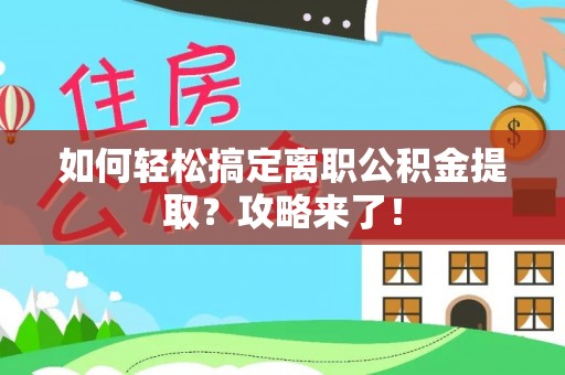 木里如何轻松搞定离职公积金提取？攻略来了！