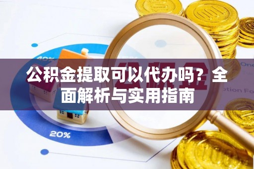 木里公积金提取可以代办吗？全面解析与实用指南