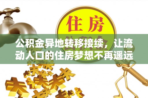 木里公积金异地转移接续，让流动人口的住房梦想不再遥远