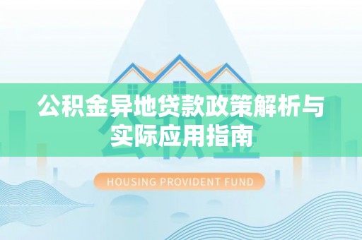 木里公积金异地贷款政策解析与实际应用指南