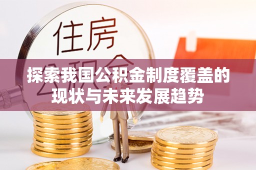 木里探索我国公积金制度覆盖的现状与未来发展趋势