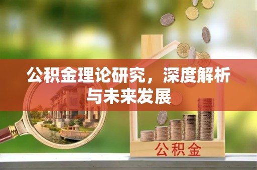 木里公积金理论研究，深度解析与未来发展