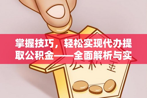 木里掌握技巧，轻松实现代办提取公积金——全面解析与实践指南
