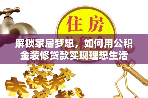 木里解锁家居梦想，如何用公积金装修贷款实现理想生活