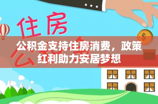 木里公积金支持住房消费，政策红利助力安居梦想