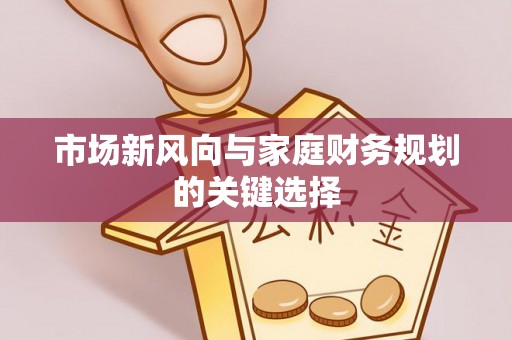 木里市场新风向与家庭财务规划的关键选择