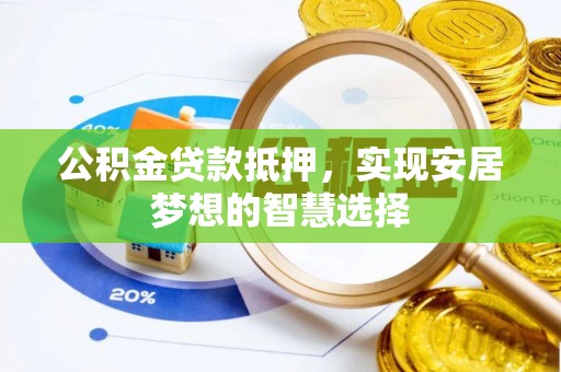 木里公积金贷款抵押，实现安居梦想的智慧选择