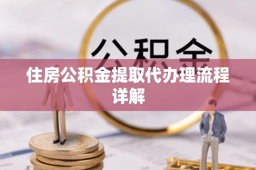 木里住房公积金提取代办理流程详解