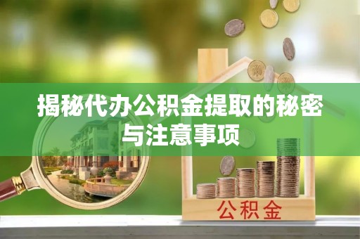 木里揭秘代办公积金提取的秘密与注意事项