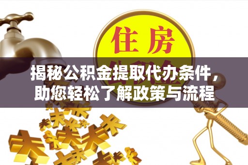 木里揭秘公积金提取代办条件，助您轻松了解政策与流程
