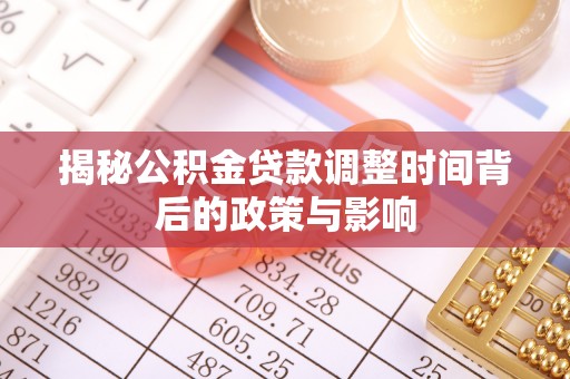 木里揭秘公积金贷款调整时间背后的政策与影响
