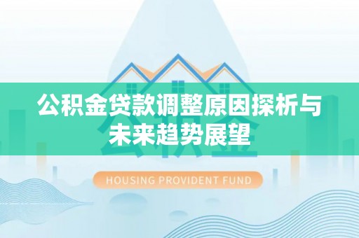 木里公积金贷款调整原因探析与未来趋势展望