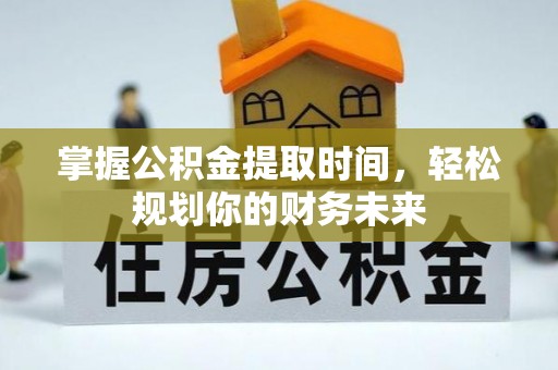 木里掌握公积金提取时间，轻松规划你的财务未来