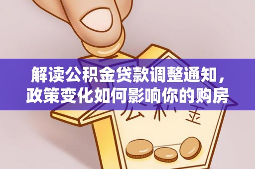 木里解读公积金贷款调整通知，政策变化如何影响你的购房计划？