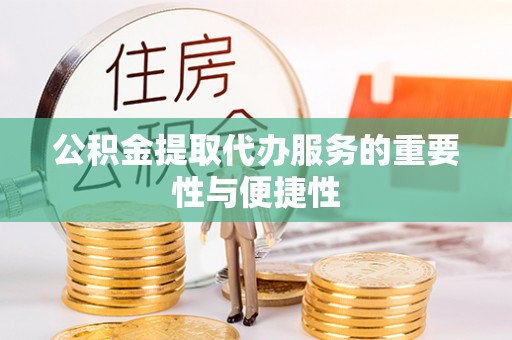 木里公积金提取代办服务的重要性与便捷性