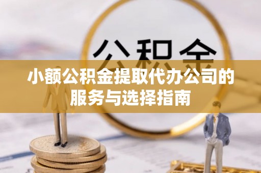 木里小额公积金提取代办公司的服务与选择指南