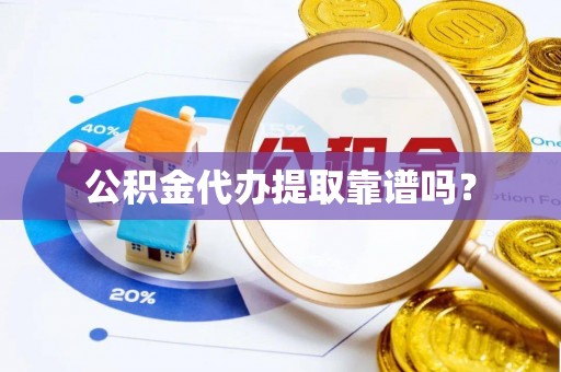 木里公积金代办提取靠谱吗？