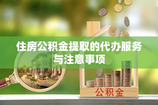 木里住房公积金提取的代办服务与注意事项