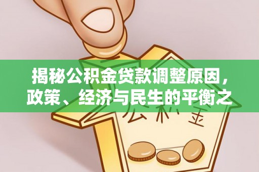 木里揭秘公积金贷款调整原因，政策、经济与民生的平衡之道
